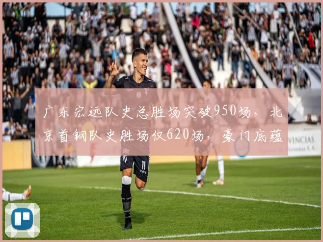 广东宏远队史总胜场突破950场，北京首钢队史胜场仅620场，豪门底蕴对比悬殊
