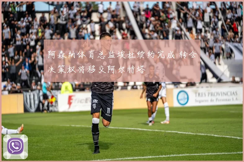 阿森纳体育总监埃杜续约完成 转会决策权将移交阿尔特塔